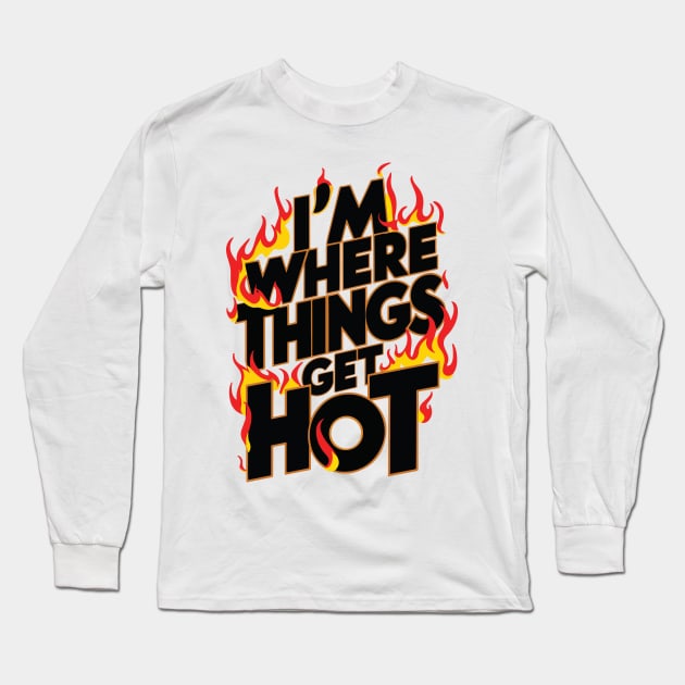 I'm where things get hot firefighter Long Sleeve T-Shirt by StepInSky